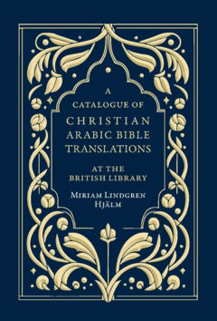 Mirjam Lindgren Hjälm : A Catalogue of Christian Arabic Bible Translations at the British Library