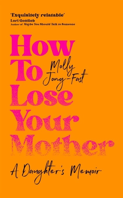 Molly Jong-Fast : How to lose your mother
