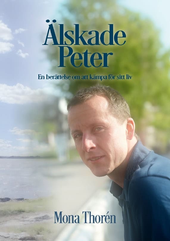 Mona Thorén : Älskade Peter : en berättelse om att kämpa för sitt liv