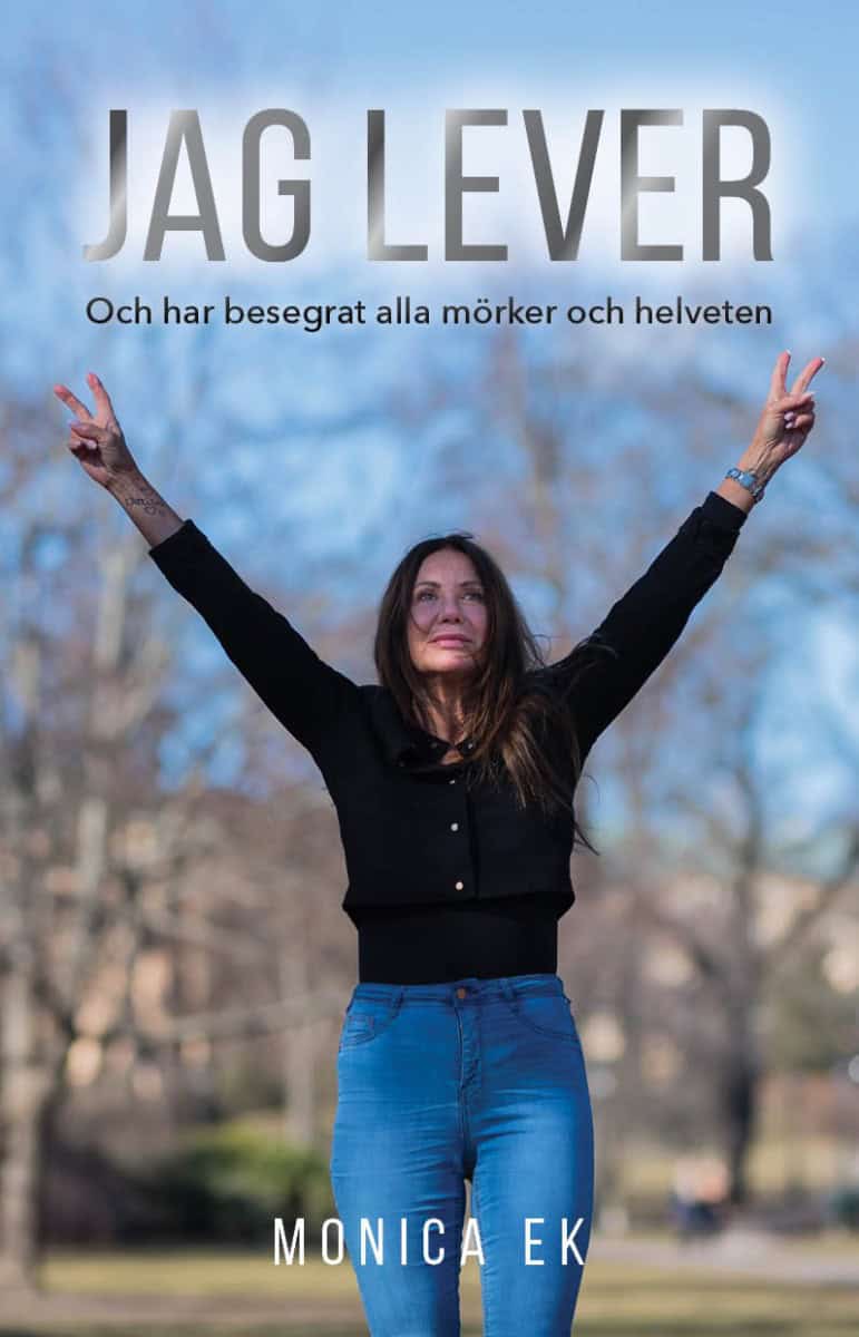 Monica Ek : Jag lever och har besegrat alla mörker och helveten