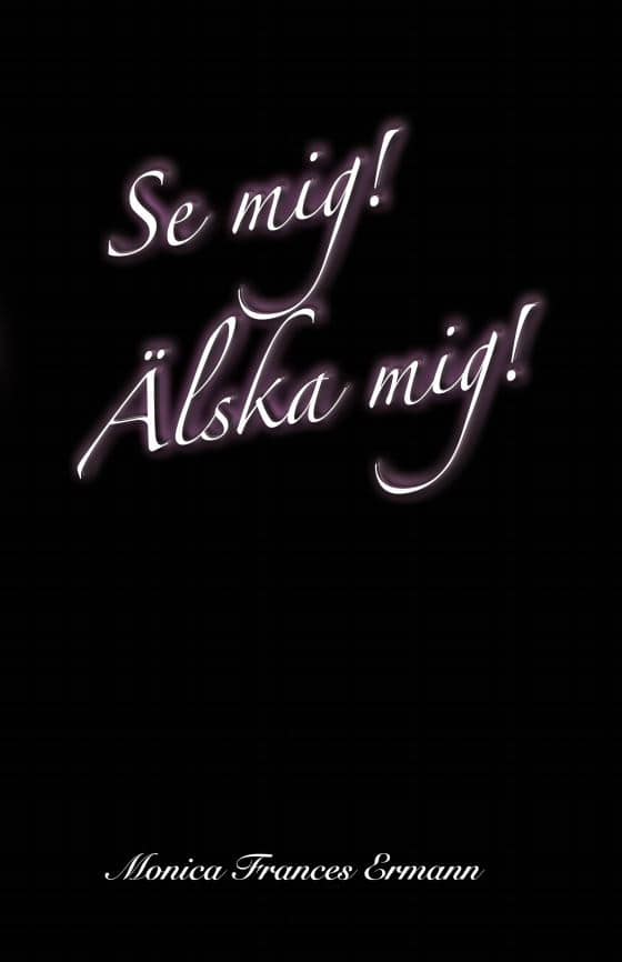 Monica Frances Ermann : Se mig! Älska mig! Berättelsen om mitt liv