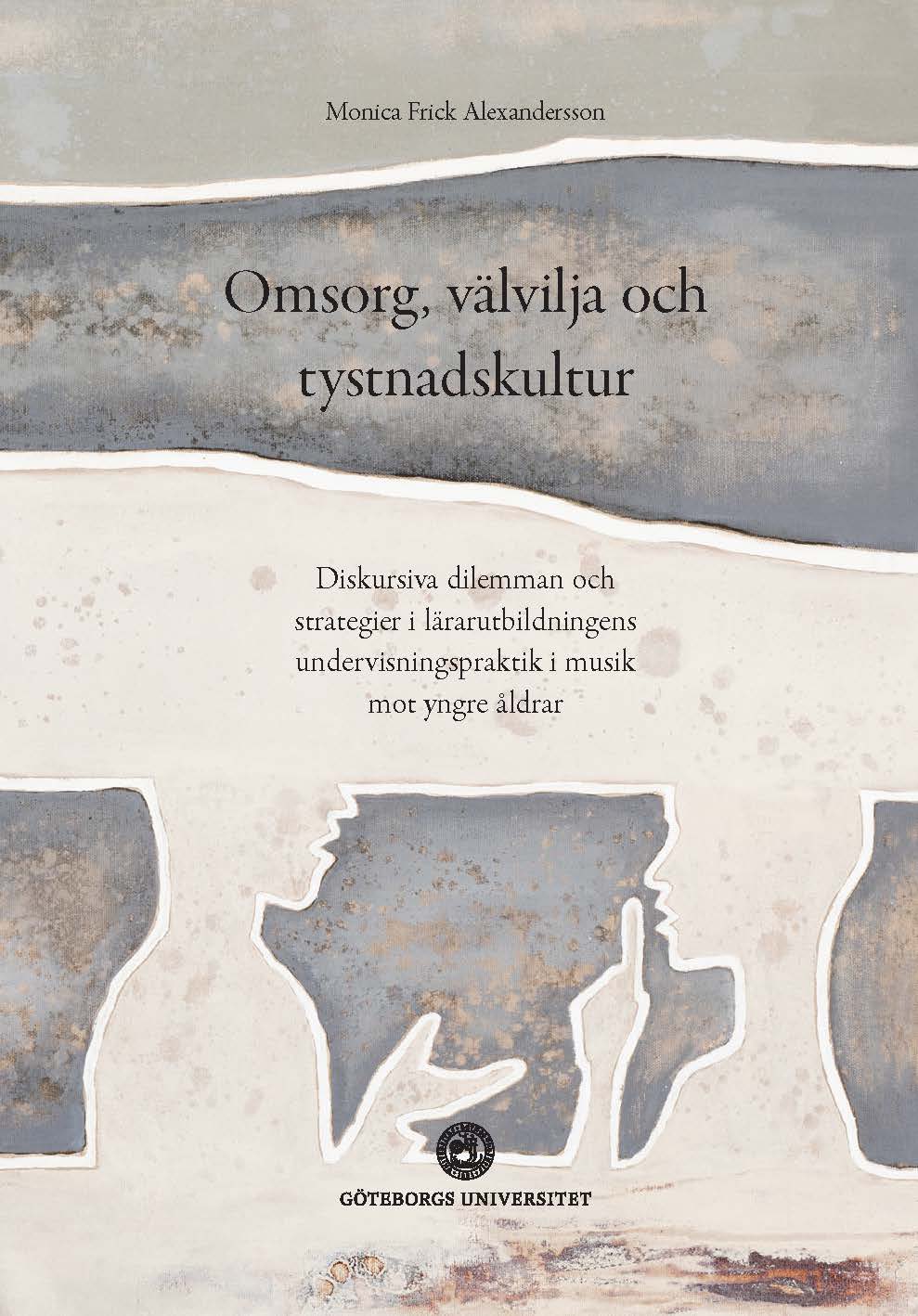 Monica Frick Alexandersson : Omsorg, välvilja och tystnadskultur : diskursiva dilemman och strategier i lärarutbildningens undervisningspraktik i musik mot yngre åldrar
