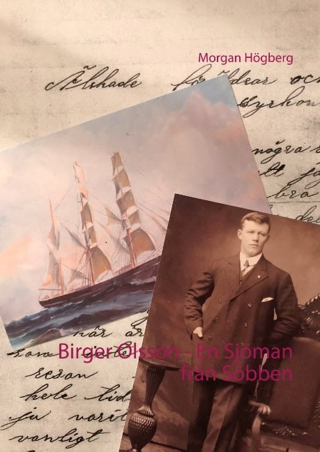 Morgan Högberg : Birger Olsson - En Sjöman från Söbben : Birger Olsson - En Sjöman från Söbb