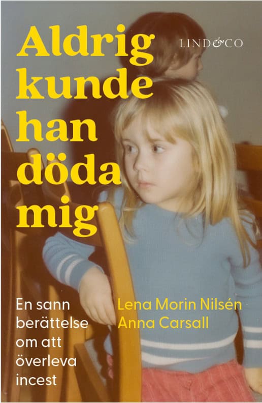 Morin Nilsén, Lena ; Carsall, Anna : Aldrig kunde han döda mig : en sann berättelse om att överleva incest