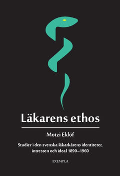 Motzi Eklöf : Läkarens ethos : studier i den svenska läkarkårens identiteter, intressen och ideal 1890-1960