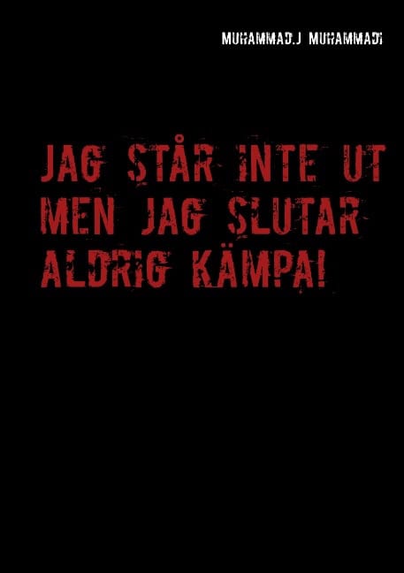 Muhammad.J Muhammadi : Jag står inte ut men jag slutar aldrig kämpa! : Jag står inte ut men jag sl