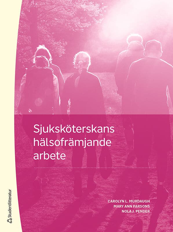 Murdaugh, Carolyn L. ; Parsons, Mary Ann ; Pender, Nola J. ; Larsson, Christel : Sjuksköterskans hälsofrämjande arbete