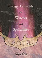 Mya Om : Energy Essentials for Witches and Spellcasters