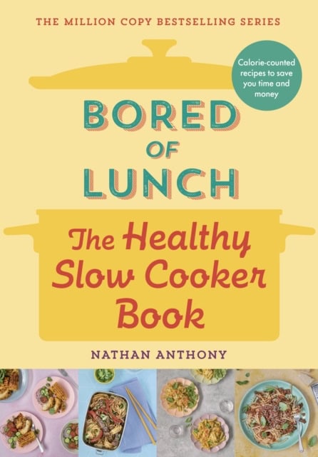 Nathan Anthony : Bored of Lunch: The Healthy Slow Cooker Book