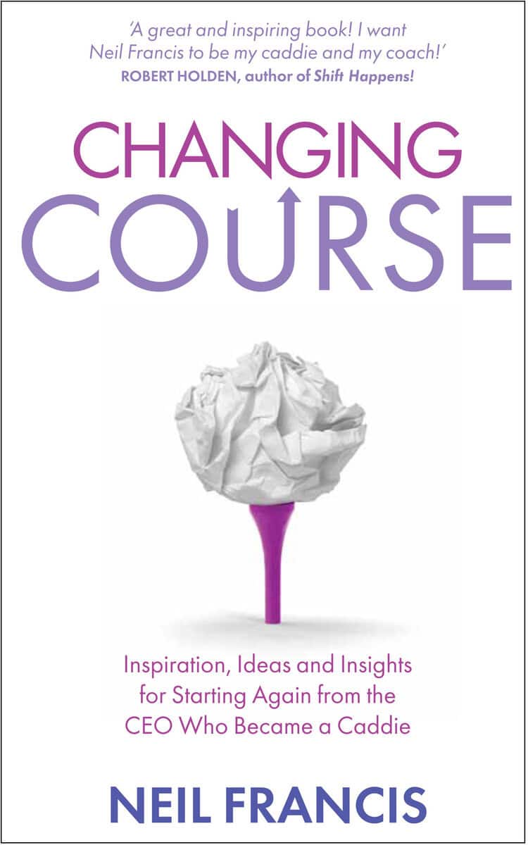 Neil Francis : Changing course - inspiration, ideas and insights for starting again from t