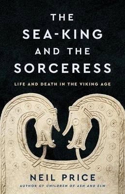 Neil Price : The Sea-King and the Sorceress