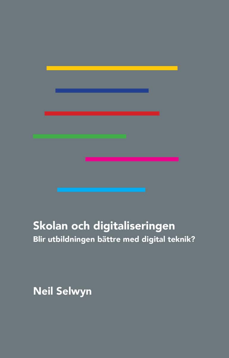 Neil Selwyn : Skolan och digitaliseringen : blir utbildningen bättre med digital teknik?