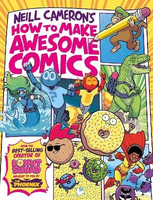 Neill Cameron : How to Make Awesome Comics (a Phoenix Comic book)