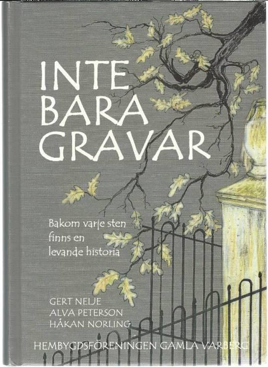 Nelje, Gert ; Peterson, Alva ; Norling, Håkan ; Hembygdsföreningen Gamla Varberg : Inte bara gravar