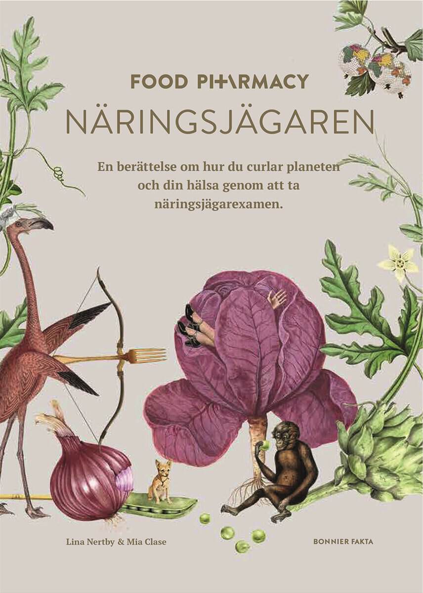Nertby Aurell, Lina ; Clase, Mia : Food Pharmacy - näringsjägaren : en berättelse om hur du curlar planeten och din hälsa genom att ta näringsjägarexamen