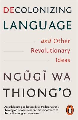 Ngugi wa Thiong'o : Decolonizing Language and Other Revolutionary Ideas