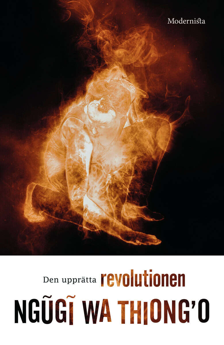 Ngugi Wa Thiong'o : Den upprätta revolutionen : eller varför människan går på två ben