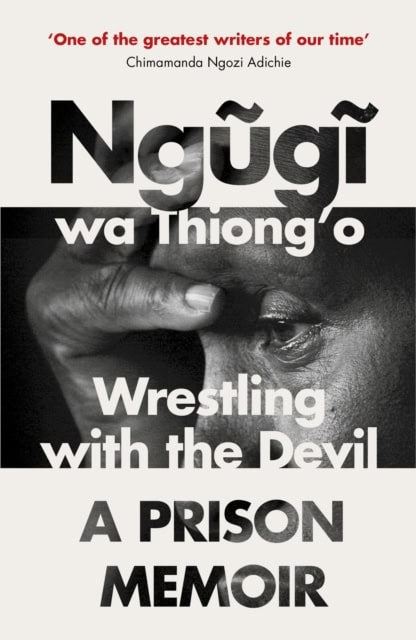 Ngugi wa Thiong'o : Wrestling with the Devil - A Prison Memoir
