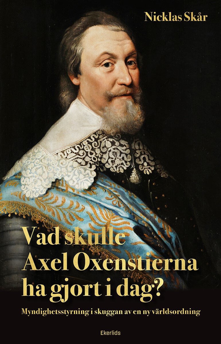 Nicklas Skår : Vad skulle Axel Oxenstierna ha gjort i dag? : myndighetsstyrning i skuggan av en ny världsordning