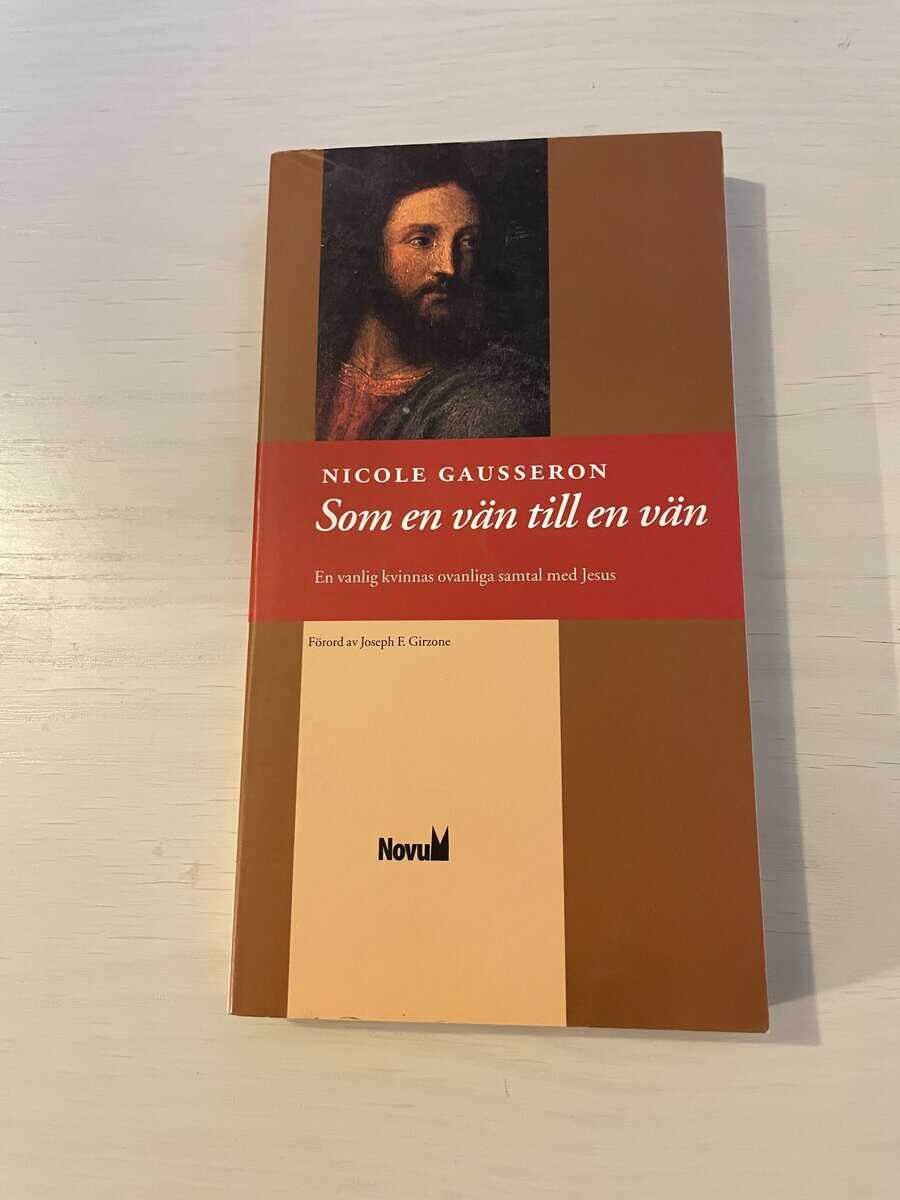 Nicole Gausseron : Som en vän till en vän en vanlig kvinnas ovanliga samtal med Jesus