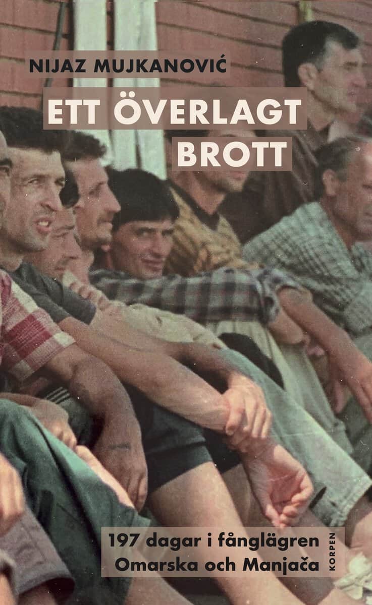 Nijaz Mujkanovic : Ett överlagt brott. 197 dagar i fånglägren Omarska och Manja-a