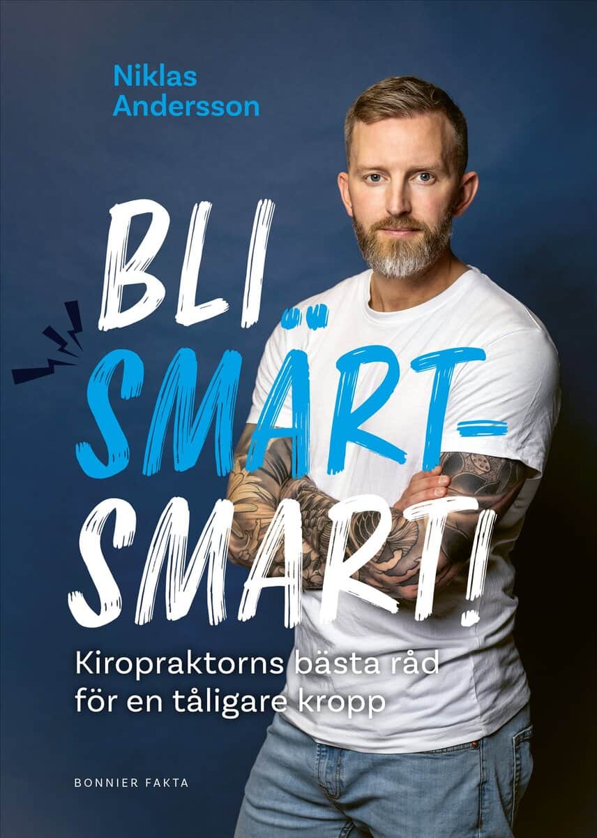 Niklas Andersson : Bli smärtsmart : kiropraktorns bästa råd för en tåligare kropp