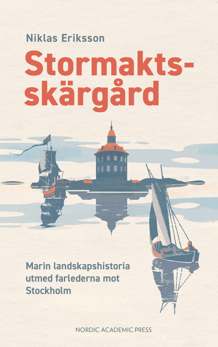 Niklas Eriksson : Stormaktsskärgård : marin landskapshistoria utmed farlederna mot Stockholm