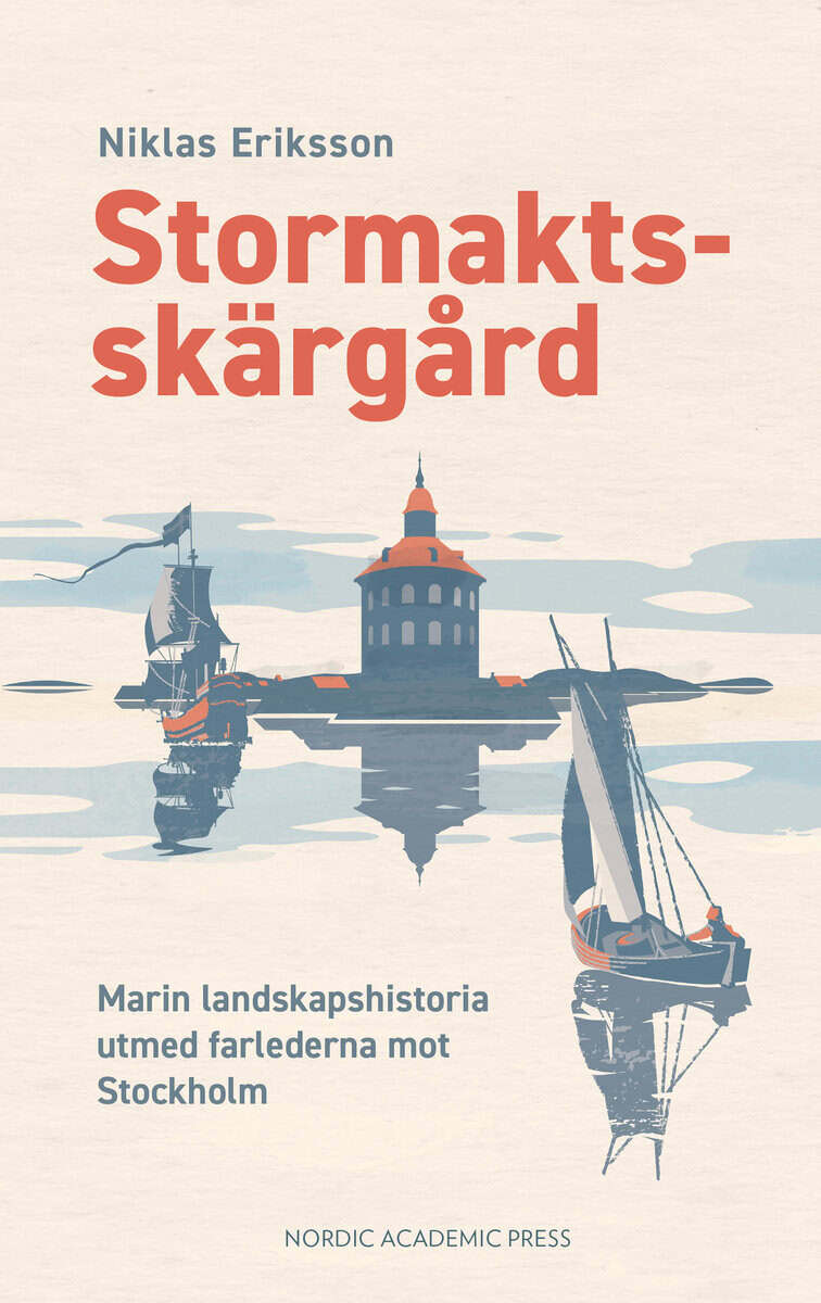 Niklas Eriksson : Stormaktsskärgård : marin landskapshistoria utmed farlederna mot Stockholm