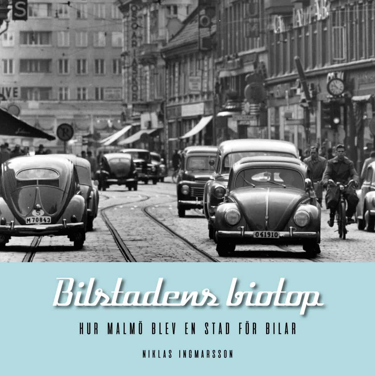 Niklas Ingmarsson : Bilstadens biotop : hur Malmö blev en stad för bilar