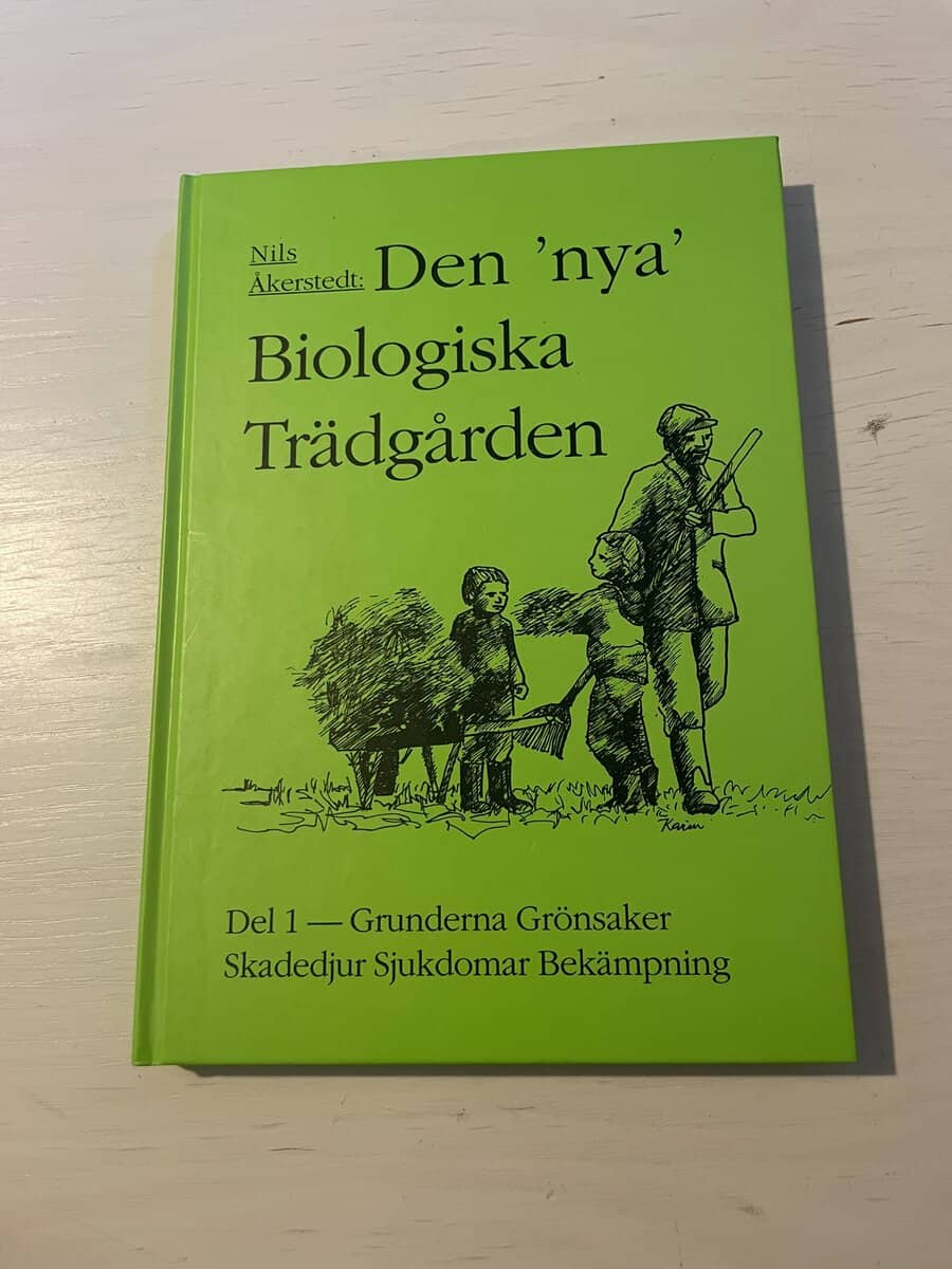 Nils Åkerstedt : Den nya biologiska trädgården - Del 1 Grunderna, grönsaker, skadedjur, sjukdomar, bekämpning