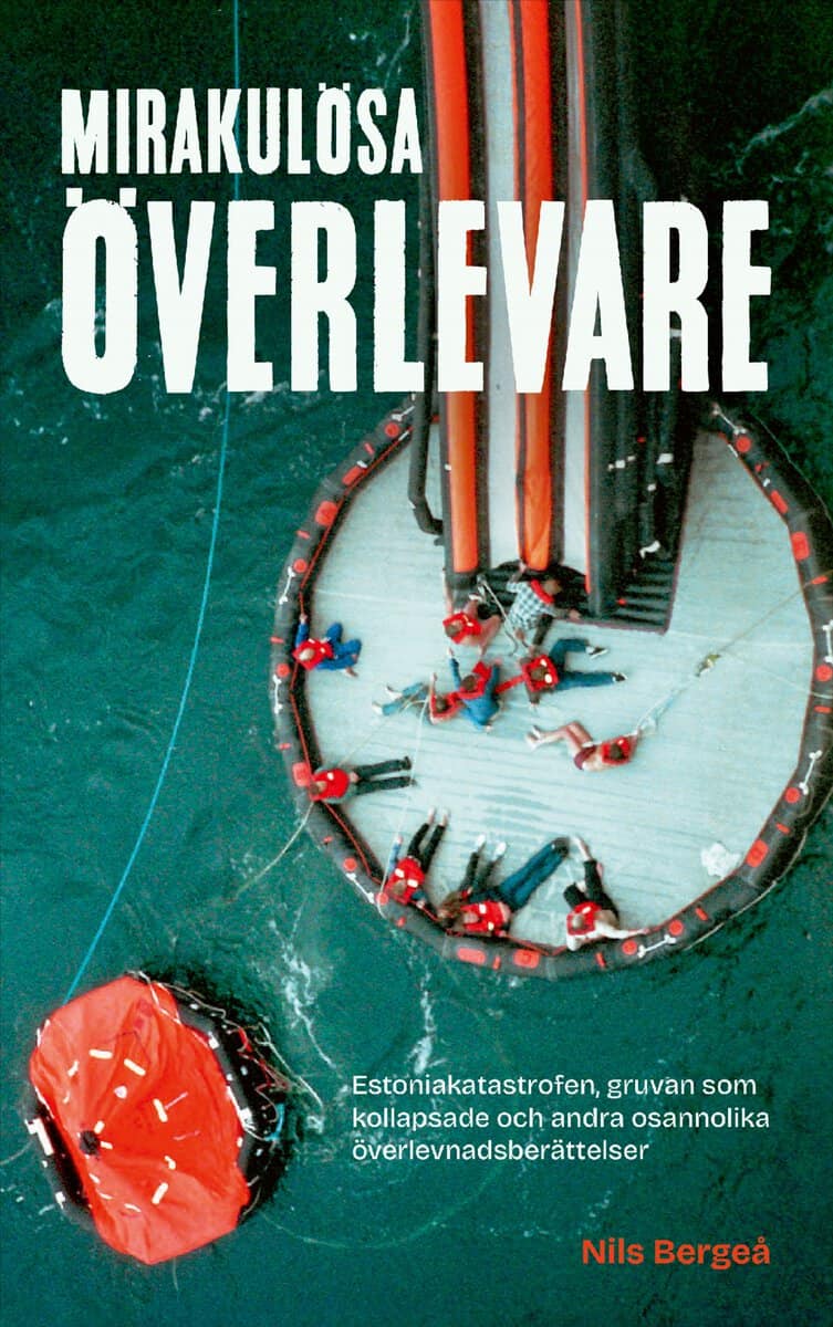 Nils Bergeå : Mirakulösa överlevare : Estoniakatastrofen, gruvan som kollapsade och andra osannolika överlevnadsberättelser
