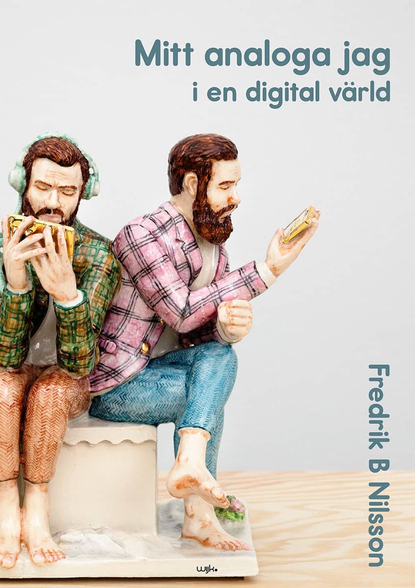 Nilsson, Fredrik B ; Bidner, Jan ; Ekstrand, Lasse ; Bashir, Shabana ; Gårdare, Stewe ; Holt, Michael ; Lundquist, Anders ; Wiker, Per : Mitt analoga jag i en digital värld