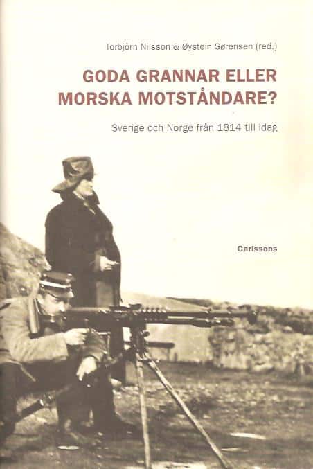 Nilsson, Torbjörn ; Sørensen, Øystein [red] : Goda grannar eller morska motståndare? Sverige och Norge från 1814 till idag