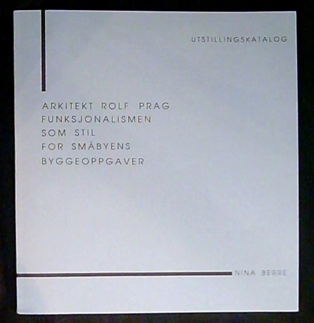 Nina Berre : Arkitektur Rolf Prag Funksjonalismen som stil for småbyens byggeoppgaver