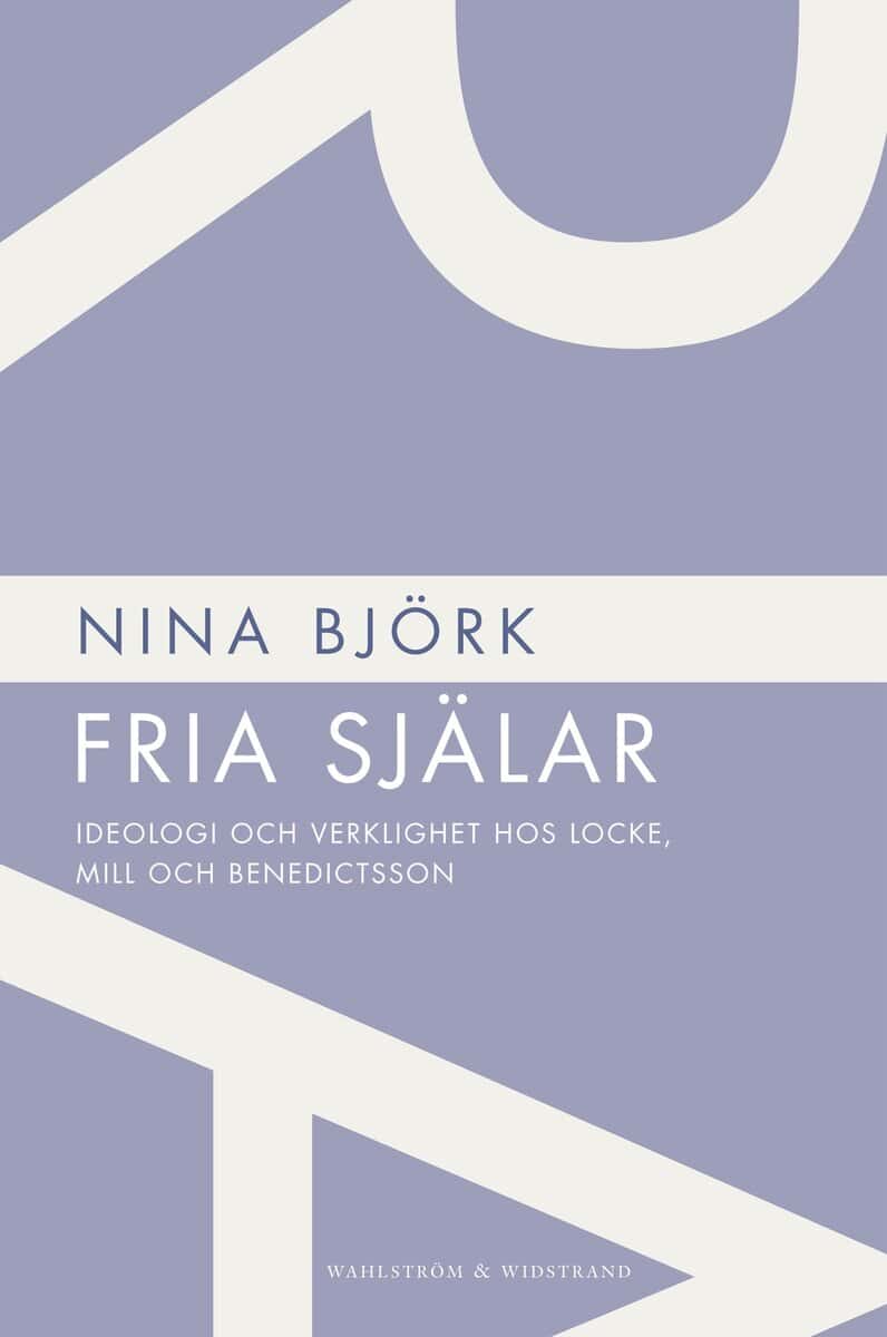 Nina Björk : Fria själar : ideologi och verklighet hos Locke, Mill och Benedictsson