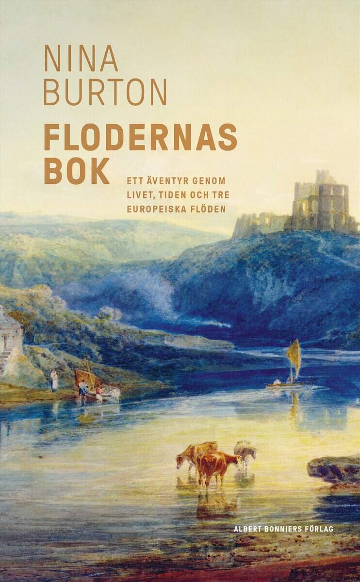 Nina Burton : Flodernas bok : ett äventyr genom livet, tiden och tre europeiska flöden