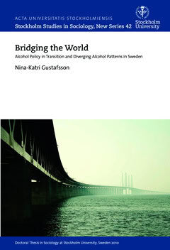 Nina-Katri Gustafsson : Bridging the world : alcohol policy in transition and diverging alcohol patterns in Sweden