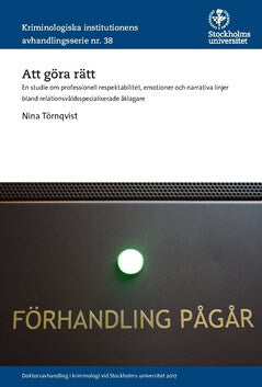 Nina Törnqvist : Att göra rätt : en studie om professionell respektabilitet, emotioner och narrativa linjer bland relationsvåldsspecialiserade åklagare