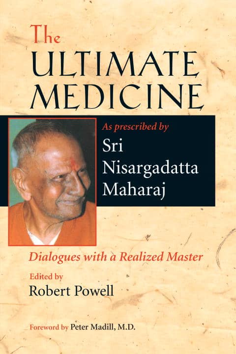 Nisargadatta Sri Maharaj : The Ultimate Medicine