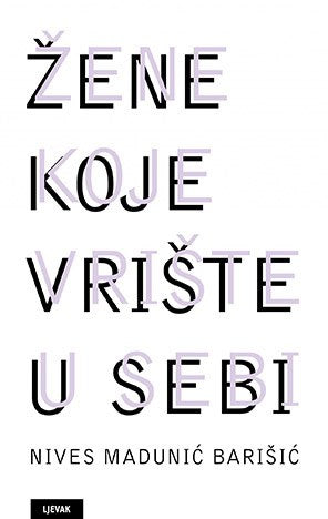 Nives Madunić Barišić : Žene koje vrište u sebi
