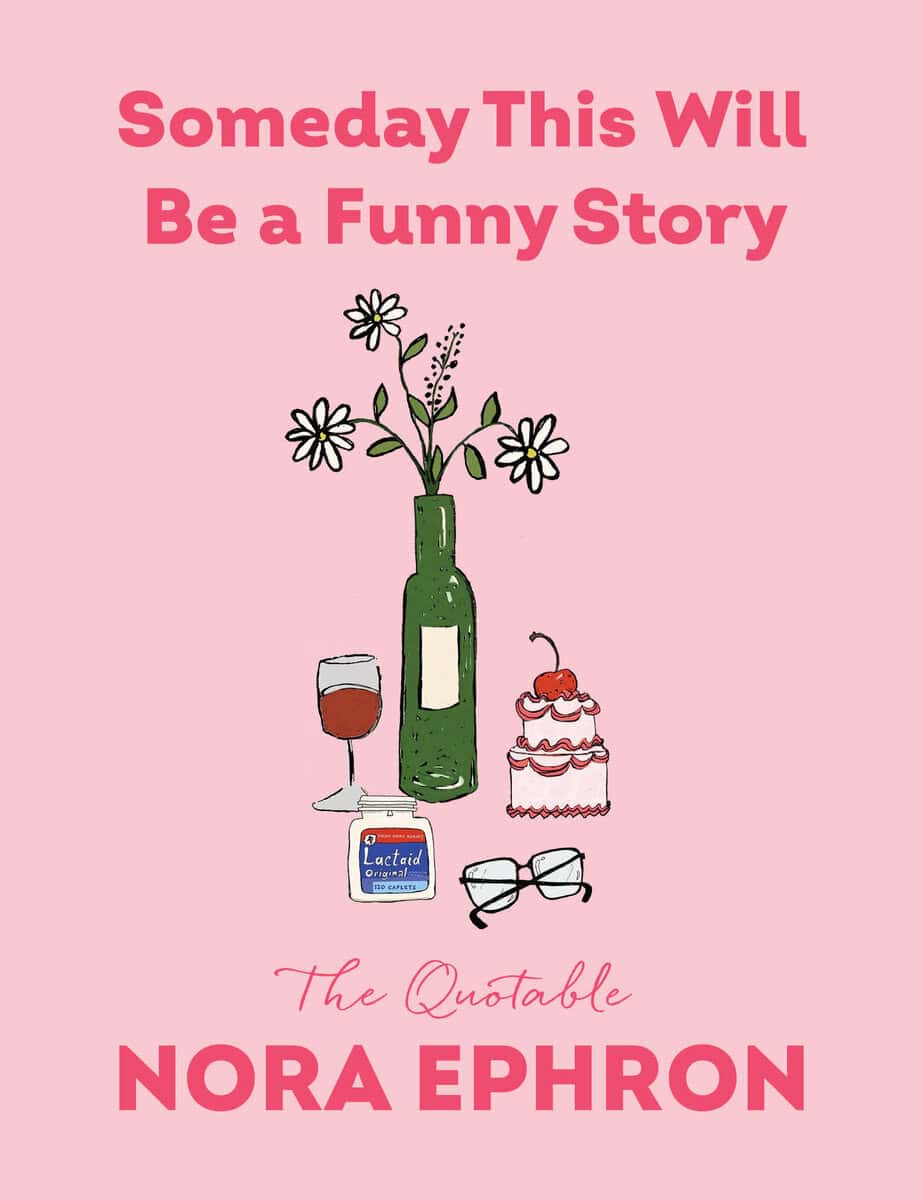 Nora Ephron : Someday This Will Be a Funny Story