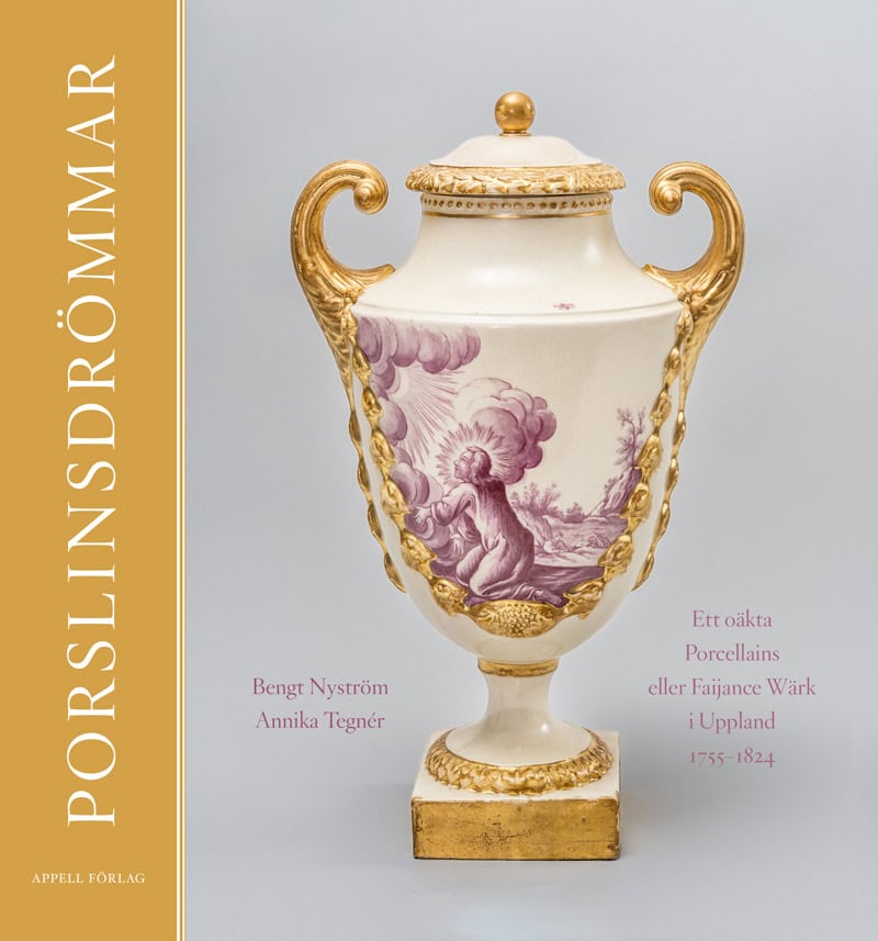 Nyström, Bengt ; Tegnér, Annika : Porslinsdrömmar : ett oäkta Porcellains eller Faijance Wärk i Uppland 1755–1824