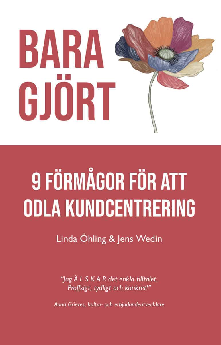 Öhling, Linda ; Jens, Wedin : Bara Gjört : 9 förmågor för att odla kundcentrering