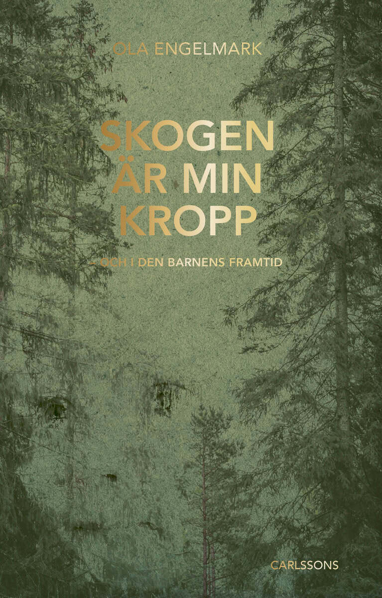 Ola Engelmark : Skogen är min kropp : och i den barnens framtid