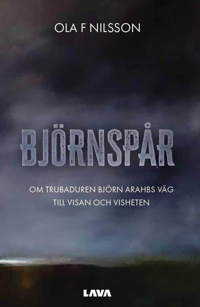 Ola F. Nilsson : Björnspår : om trubaduren Björn Arahbs väg till visan och visheten