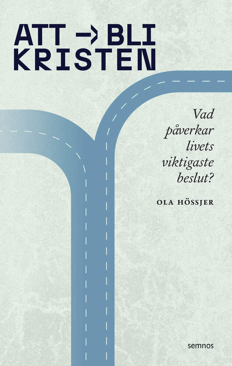 Ola Hössjer : Att bli kristen : vad påverkar livets viktigaste beslut?