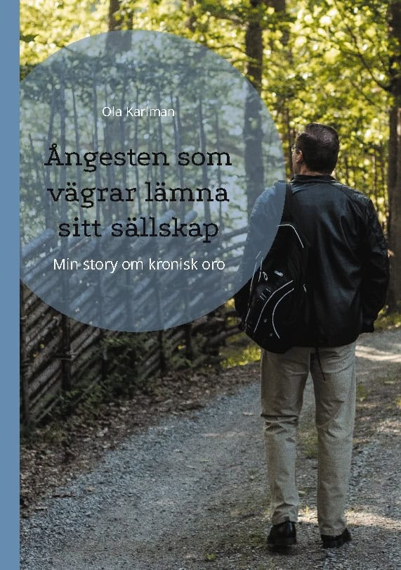 Ola Karlman : Ångesten som vägrar lämna sitt sällskap : min story om kronisk oro
