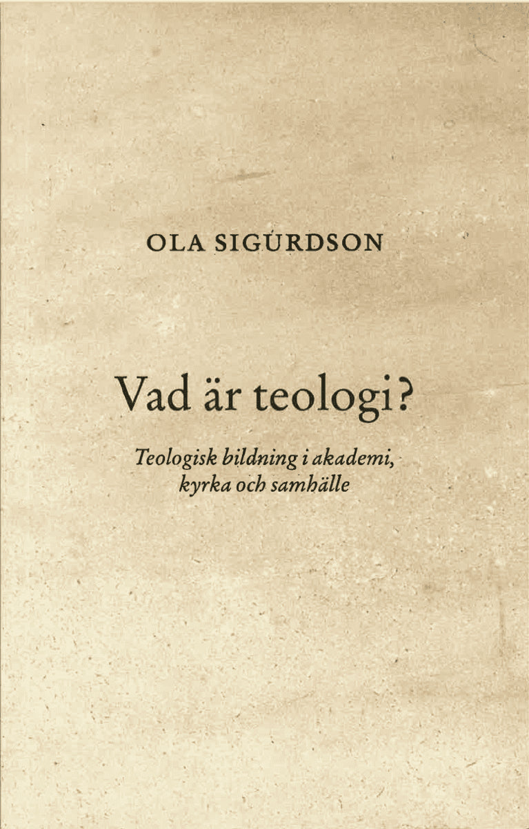 Ola Sigurdson : Vad är teologi? : teologisk bildning i akademi, kyrka och samhälle