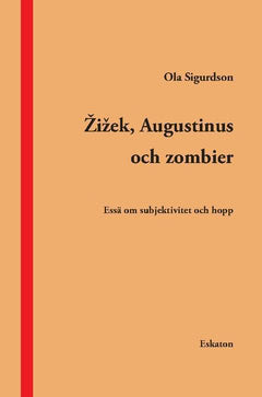 Ola Sigurdson : Zizek, Augustinus och zombier : essä om subjektivitet och hopp