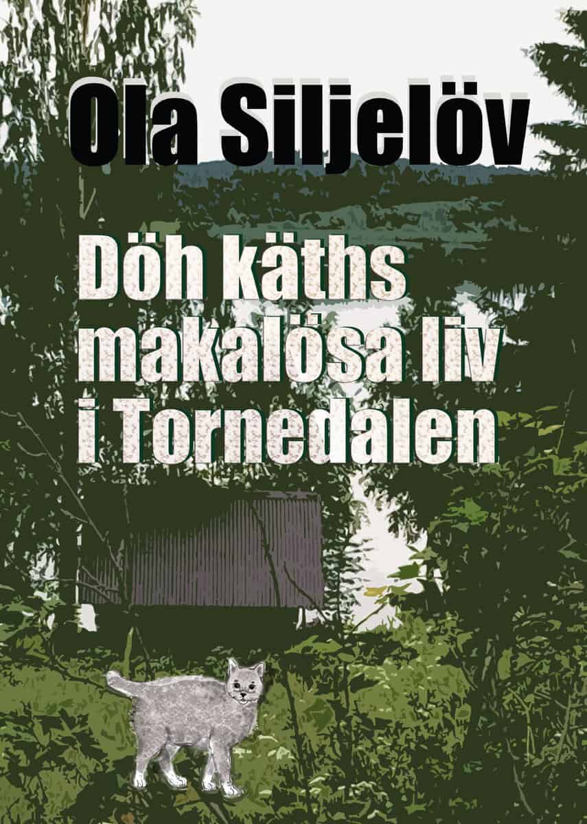Ola Siljelöv : Döh käths makalösa liv i Tornedalen